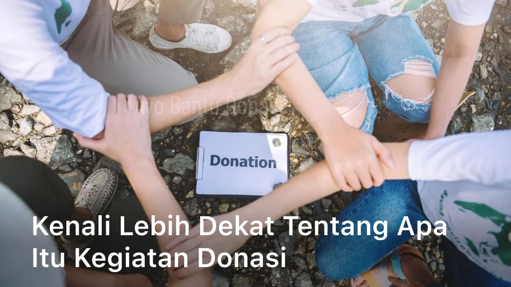 Kenali Lebih Dekat Tentang Apa itu Kegiatan Donasi